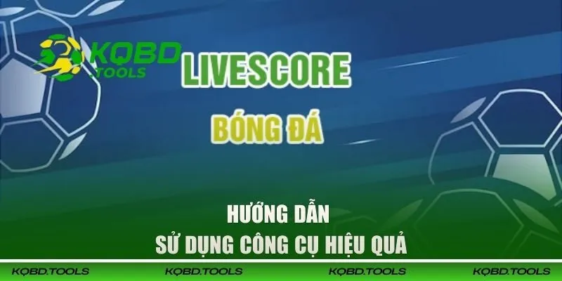 LiveScore KQBD Tường Thuật Trực Tiếp Mọi Biến Động Trận Đấu 63 Hướng dẫn sử dụng công cụ hiệu quả nhất