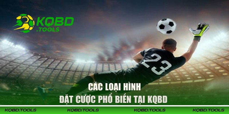 Cập Nhật Tỷ Lệ Bóng Đá Kèo Nhà Cái Nhanh Chóng Tại KQBD 2 Các loại hình đặt cược phổ biến tại KQBD