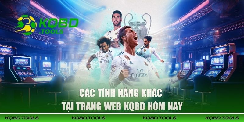 Xem Kết Quả Bóng Đá Hôm Nay Chuẩn Theo Từng Giây Tại KQBĐ 3 Các tính năng khác tại trang web KQBĐ