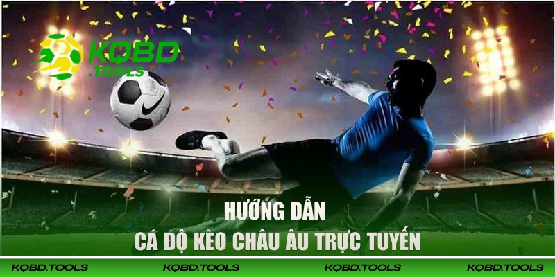 Cá Độ Bóng Đá Online - 3 Loại Kèo Dễ Chơi Nhất Năm 2026 2 Hướng dẫn cá độ kèo châu Âu trực tuyến