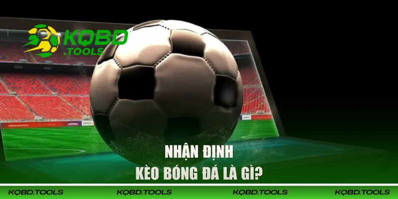 Nhận định kèo bóng đá là gì?