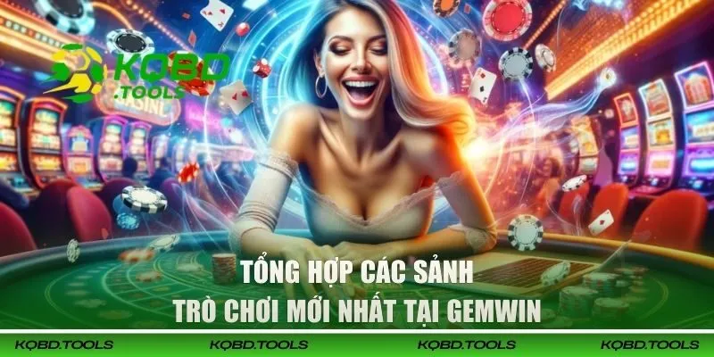 Tổng hợp các sảnh trò chơi mới nhất tại GEMWIN