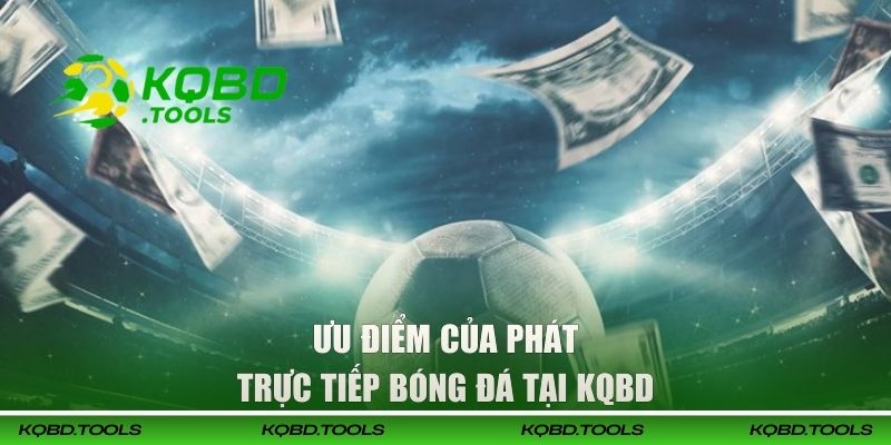 Ưu điểm của phát trực tiếp bóng đá tại KQBD 
