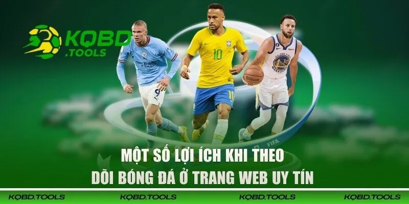 Một số lợi ích khi theo dõi bóng đá ở trang web uy tín 