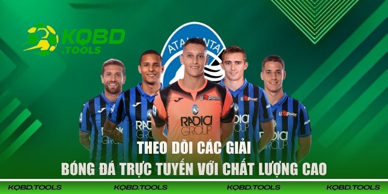 Theo dõi các giải bóng đá trực tuyến với chất lượng cao